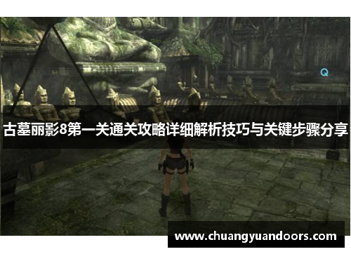 古墓丽影8第一关通关攻略详细解析技巧与关键步骤分享